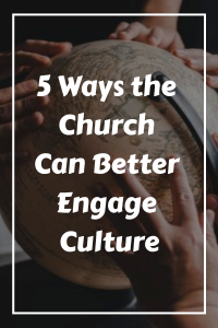 5 Ways the Church Can Better Engage Culture