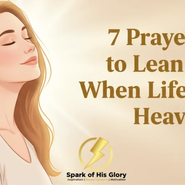 7 Prayers to Lean on When Life Feels Heavy